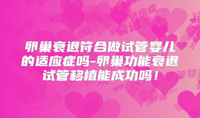 卵巢衰退符合做试管婴儿的适应症吗-卵巢功能衰退试管移植能成功吗！
