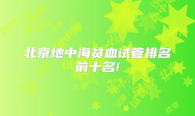 北京地中海贫血试管排名前十名!