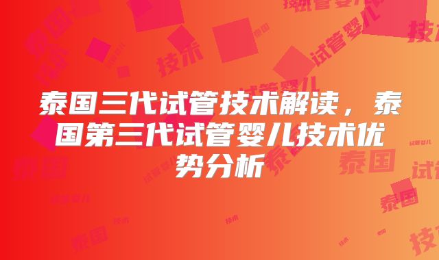 泰国三代试管技术解读，泰国第三代试管婴儿技术优势分析