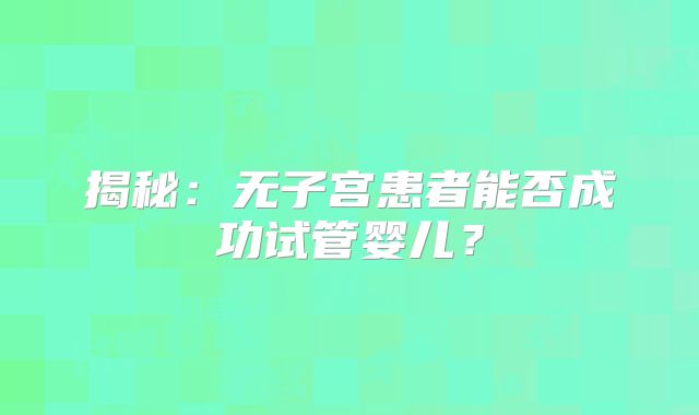 揭秘：无子宫患者能否成功试管婴儿？