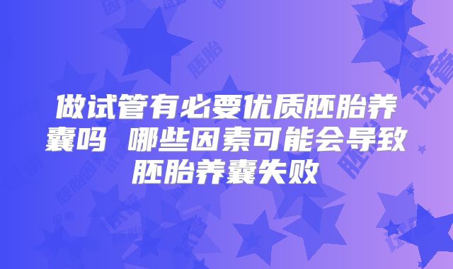 做试管有必要优质胚胎养囊吗 哪些因素可能会导致胚胎养囊失败