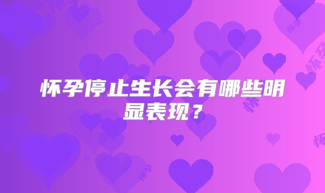 怀孕停止生长会有哪些明显表现？