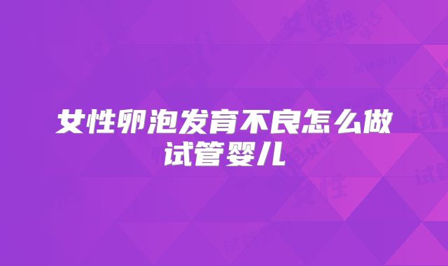 女性卵泡发育不良怎么做试管婴儿