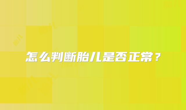 怎么判断胎儿是否正常?