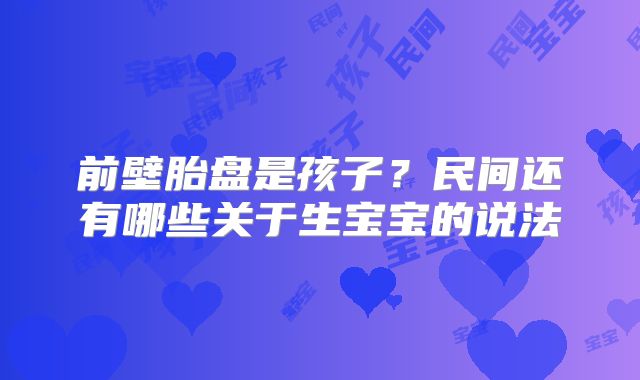 前壁胎盘是孩子?民间还有哪些关于生宝宝的说法