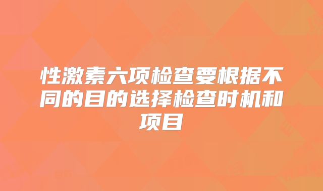 性激素六项检查要根据不同的目的选择检查时机和项目
