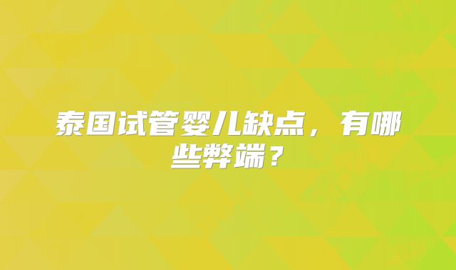 泰国试管婴儿缺点，有哪些弊端？