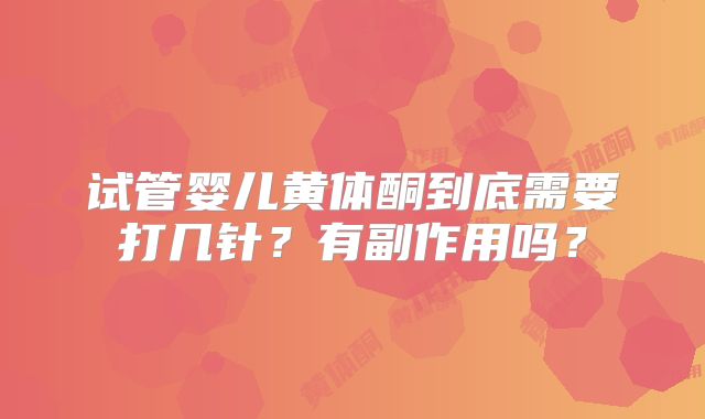 试管婴儿黄体酮到底需要打几针？有副作用吗？