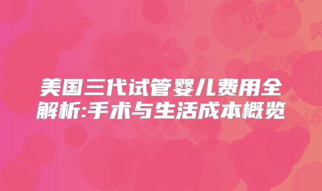 美国三代试管婴儿费用全解析:手术与生活成本概览