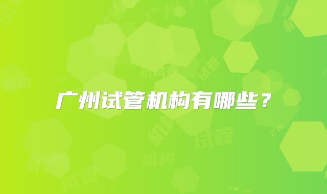 广州试管机构有哪些？