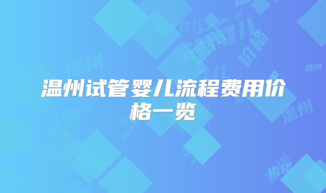 温州试管婴儿流程费用价格一览