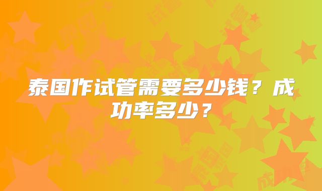 泰国作试管需要多少钱？成功率多少？