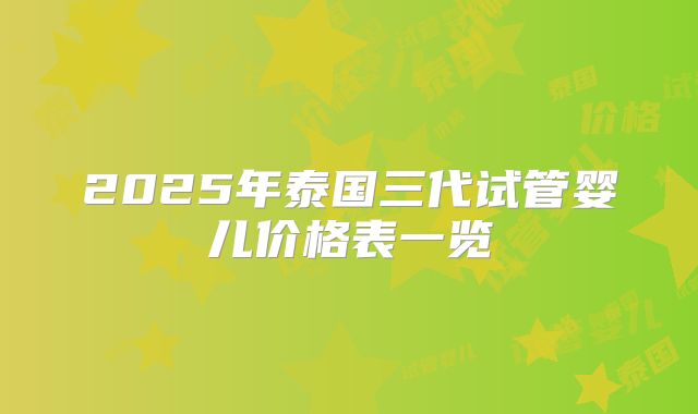 2025年泰国三代试管婴儿价格表一览