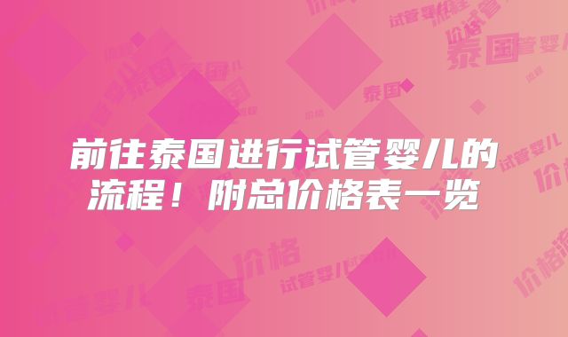 前往泰国进行试管婴儿的流程！附总价格表一览