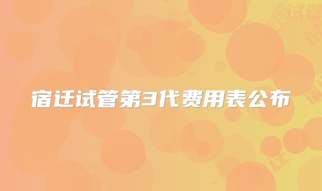 宿迁试管第3代费用表公布