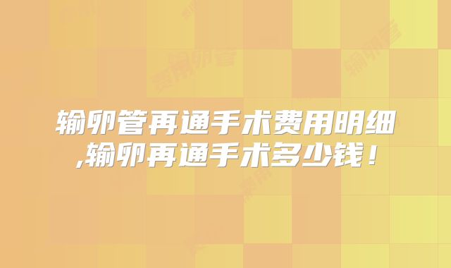 输卵管再通手术费用明细,输卵再通手术多少钱!