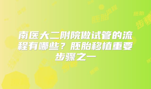 南医大二附院做试管的流程有哪些?胚胎移植重要步骤之一