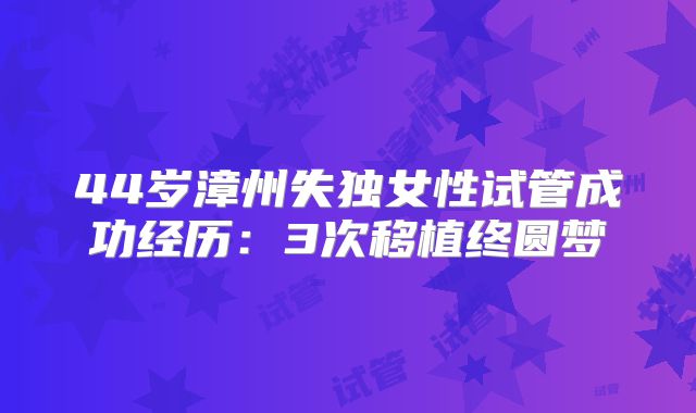 44岁漳州失独女性试管成功经历：3次移植终圆梦