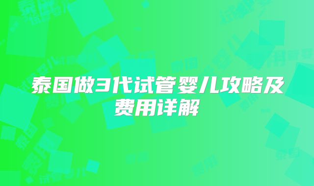 泰国做3代试管婴儿攻略及费用详解