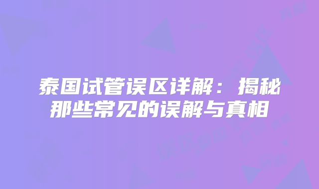 泰国试管误区详解:揭秘那些常见的误解与真相