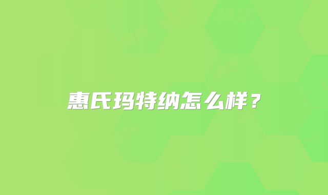惠氏玛特纳怎么样？