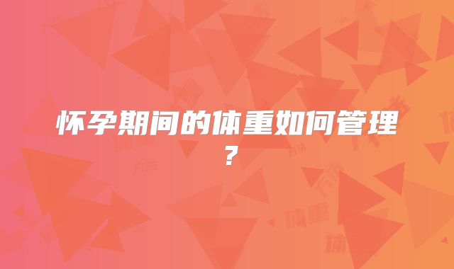 怀孕期间的体重如何管理？