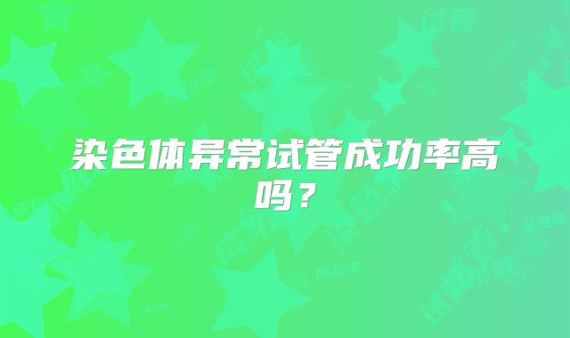 染色体异常试管成功率高吗？