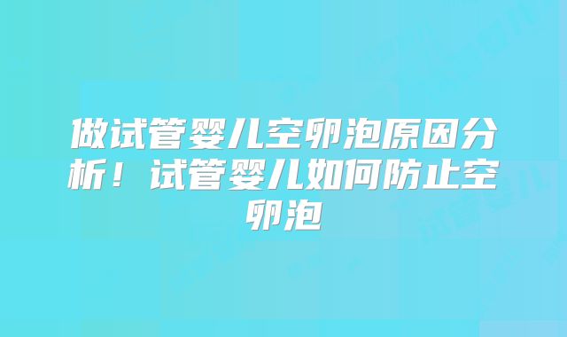 做试管婴儿空卵泡原因分析！试管婴儿如何防止空卵泡