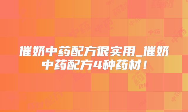 催奶中药配方很实用_催奶中药配方4种药材！