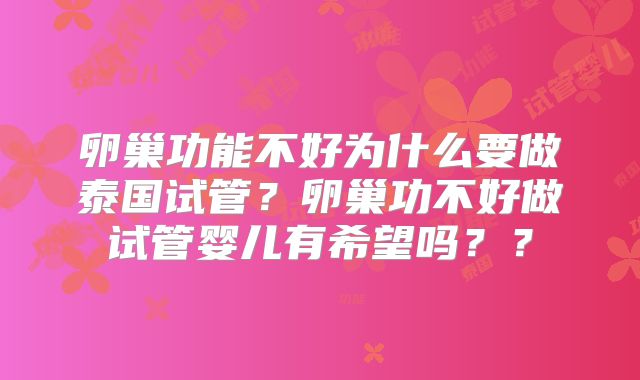卵巢功能不好为什么要做泰国试管?卵巢功不好做试管婴儿有希望吗??