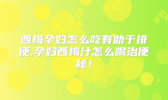 西梅孕妇怎么吃有助于排便,孕妇西梅汁怎么喝治便秘！