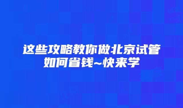 这些攻略教你做北京试管如何省钱~快来学