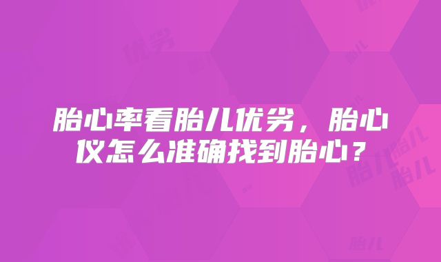 胎心率看胎儿优劣，胎心仪怎么准确找到胎心？