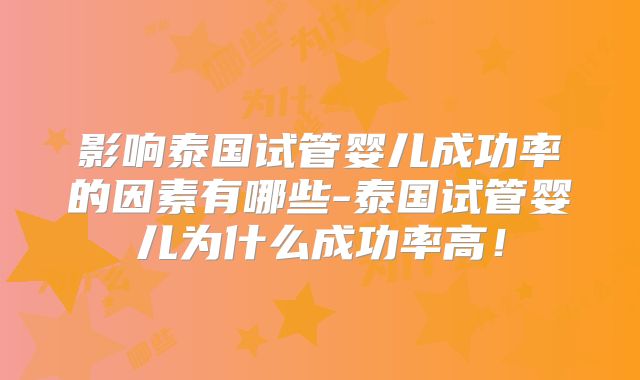影响泰国试管婴儿成功率的因素有哪些-泰国试管婴儿为什么成功率高！