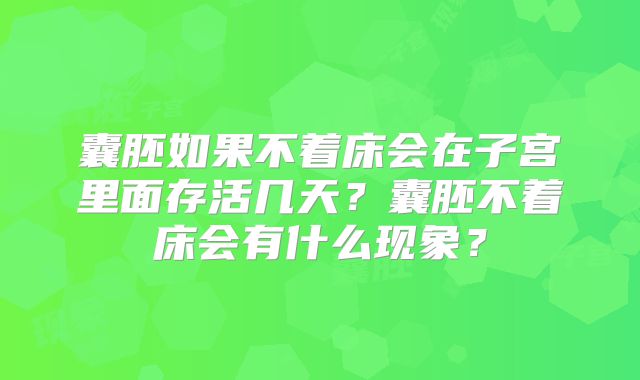囊胚如果不着床会在子宫里面存活几天？囊胚不着床会有什么现象？