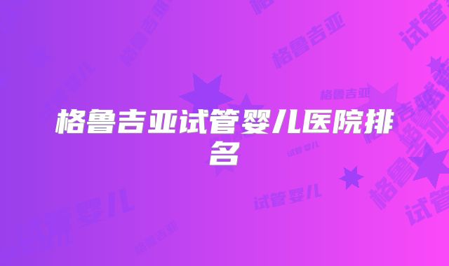 格鲁吉亚试管婴儿医院排名