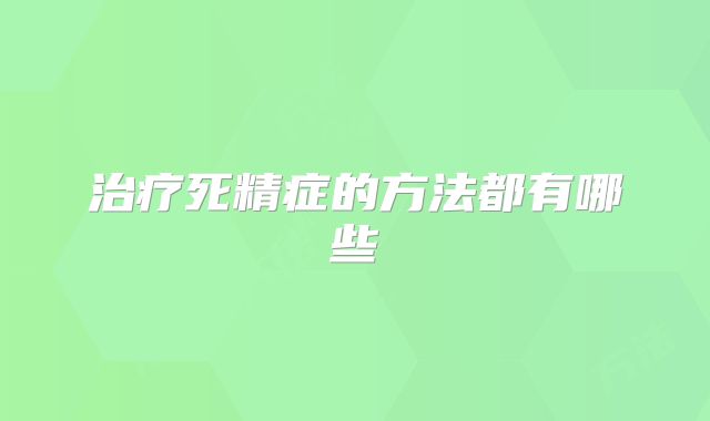 治疗死精症的方法都有哪些