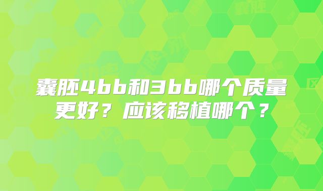 囊胚4bb和3bb哪个质量更好？应该移植哪个？