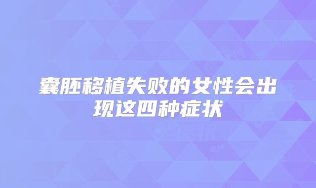 囊胚移植失败的女性会出现这四种症状