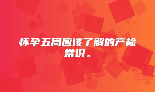 怀孕五周应该了解的产检常识。