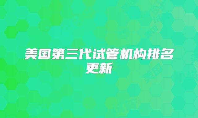 美国第三代试管机构排名更新