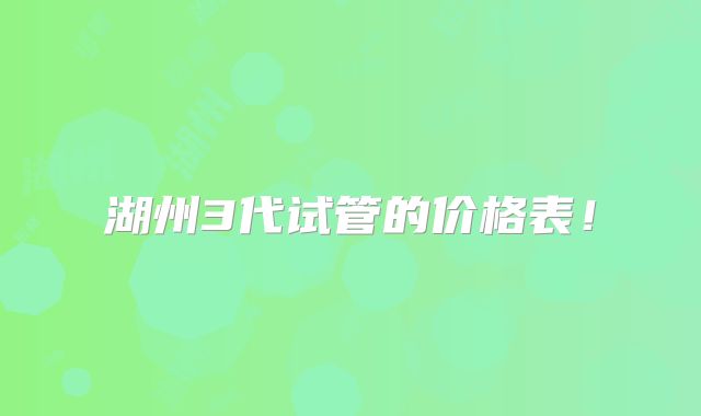 湖州3代试管的价格表！