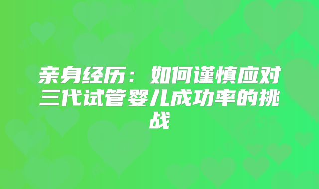 亲身经历：如何谨慎应对三代试管婴儿成功率的挑战