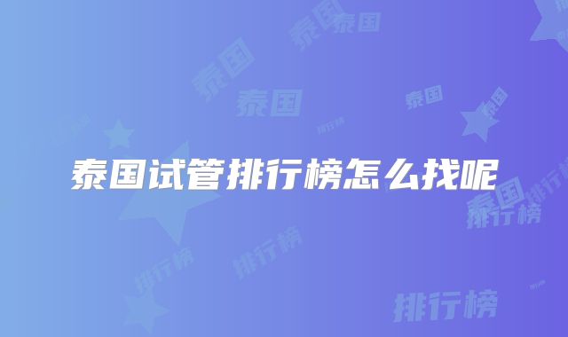 泰国试管排行榜怎么找呢