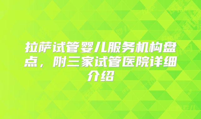 拉萨试管婴儿服务机构盘点,附三家试管医院详细介绍