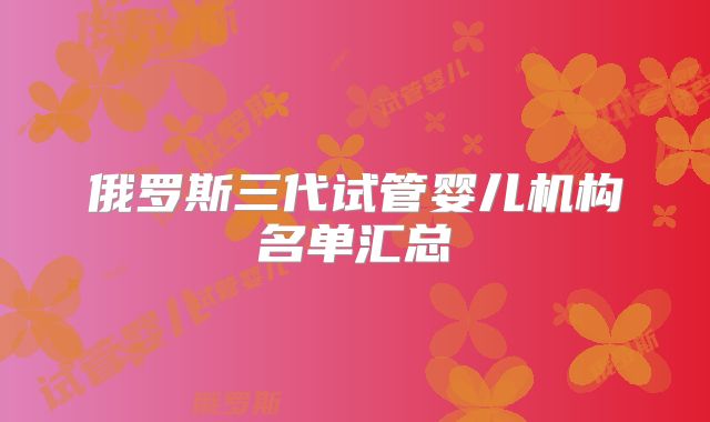 俄罗斯三代试管婴儿机构名单汇总