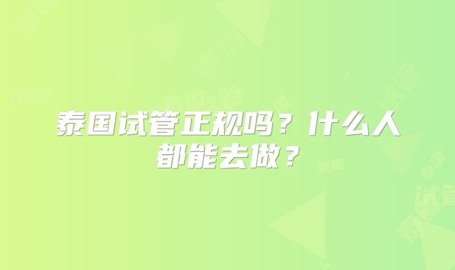 泰国试管正规吗?什么人都能去做?