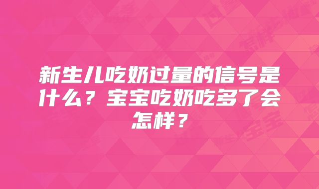 新生儿吃奶过量的信号是什么？宝宝吃奶吃多了会怎样？