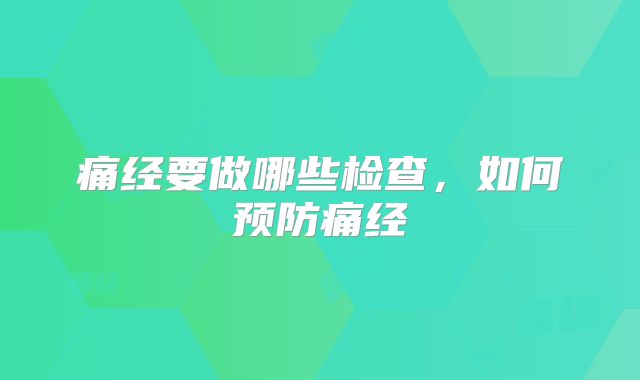 痛经要做哪些检查，如何预防痛经
