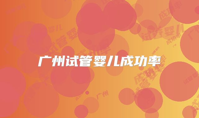 广州试管婴儿成功率